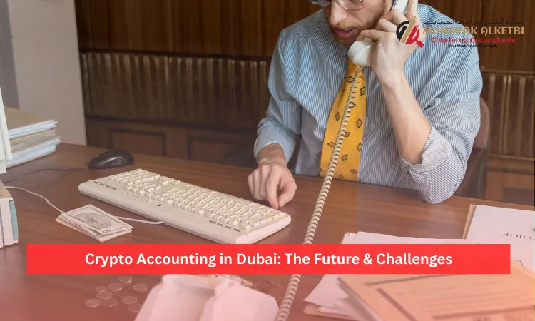 Crypto Accounting in Dubai The Future & Challenges