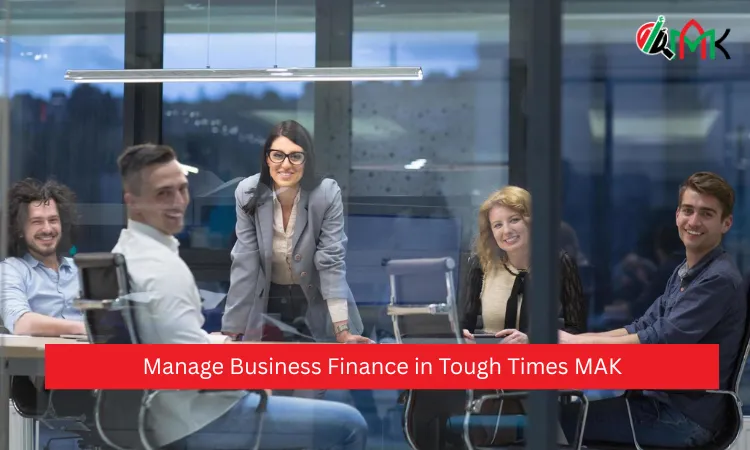 Manage Business Finance in Tough Times MAK 6 Manage Business Finance in Tough Times MAK